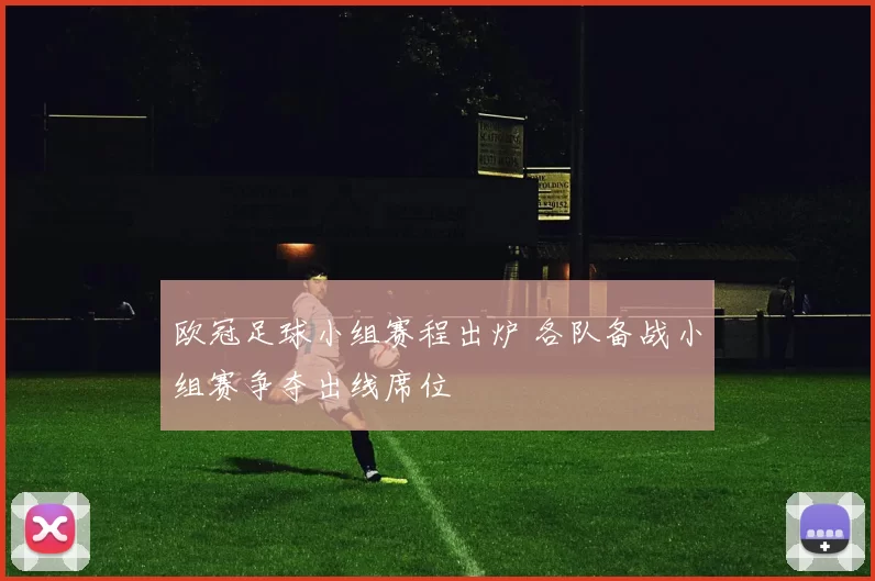 欧冠足球小组赛程出炉 各队备战小组赛争夺出线席位