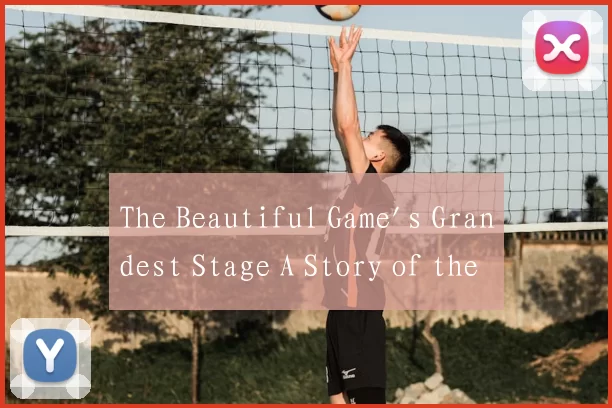 The Beautiful Game's Grandest Stage A Story of the