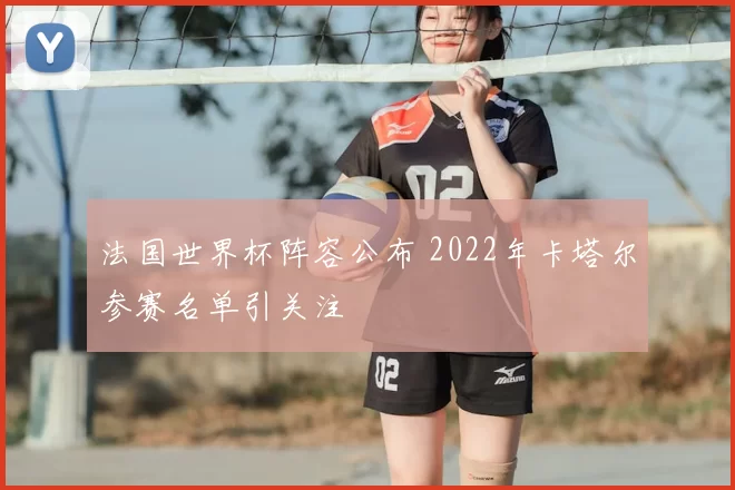 法国世界杯阵容公布 2022年卡塔尔参赛名单引关注
