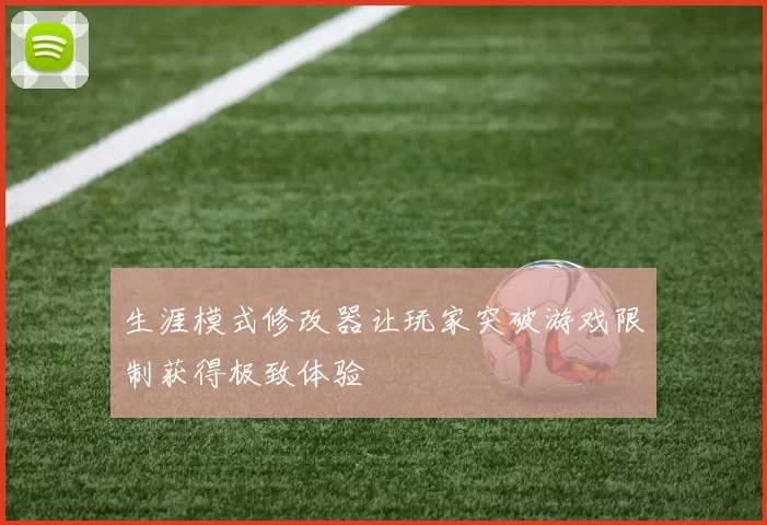 生涯模式修改器让玩家突破游戏限制获得极致体验