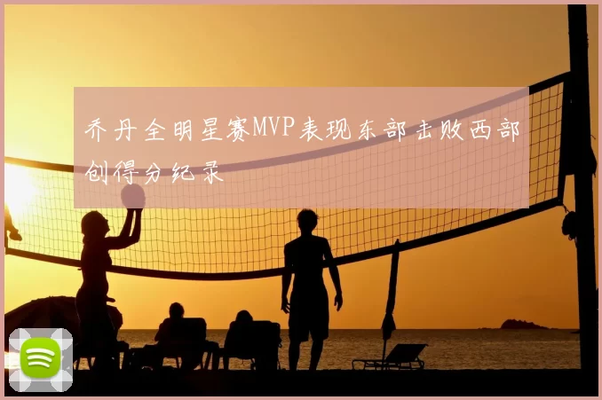 乔丹全明星赛MVP表现东部击败西部创得分纪录