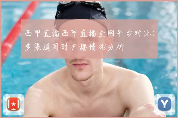 西甲直播西甲直播全网平台对比：多渠道同时开播情况分析