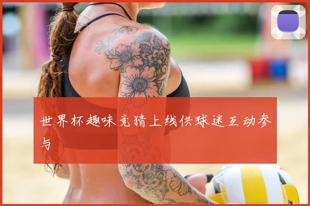 世界杯趣味竞猜上线供球迷互动参与