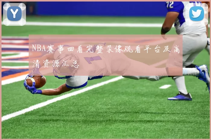 NBA赛事回看完整录像观看平台及高清资源汇总