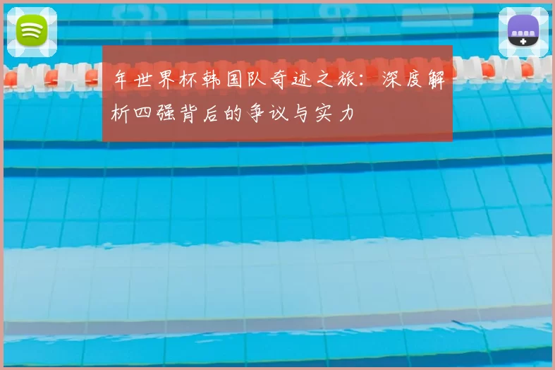 年世界杯韩国队奇迹之旅:深度解析四强背后的争议与实力