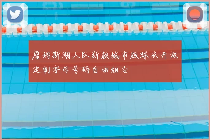 詹姆斯湖人队新款城市版球衣开放定制字母号码自由组合