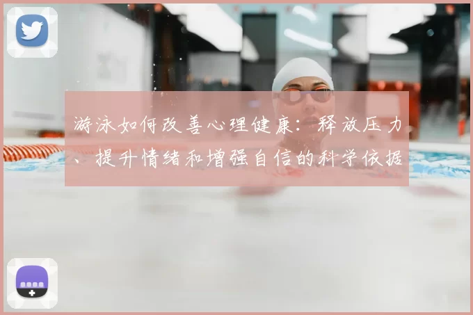 游泳如何改善心理健康：释放压力、提升情绪和增强自信的科学依据