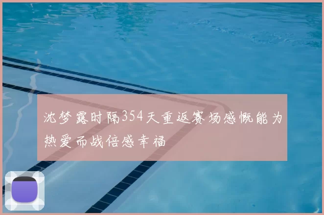 沈梦露时隔354天重返赛场感慨能为热爱而战倍感幸福