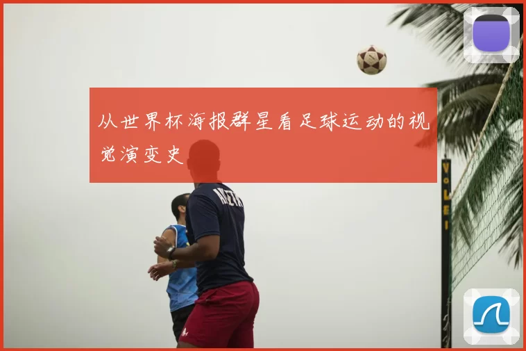 从世界杯海报群星看足球运动的视觉演变史