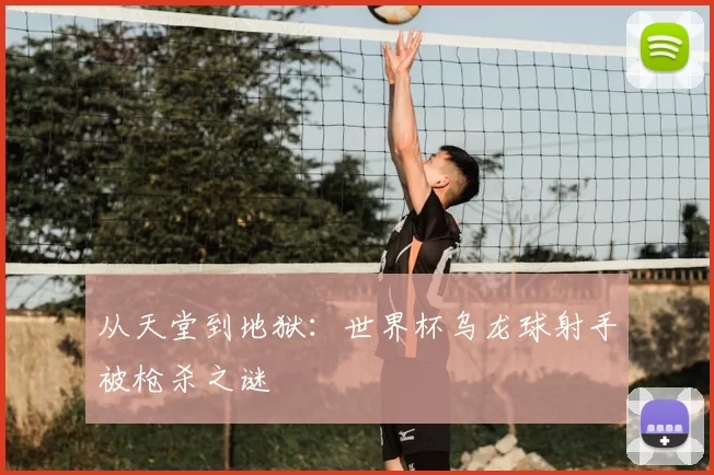 从天堂到地狱：世界杯乌龙球射手被枪杀之谜