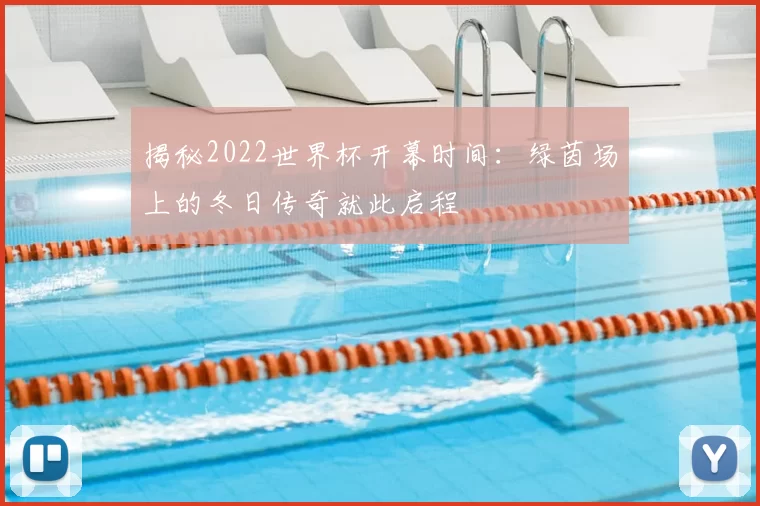揭秘2022世界杯开幕时间：绿茵场上的冬日传奇就此启程