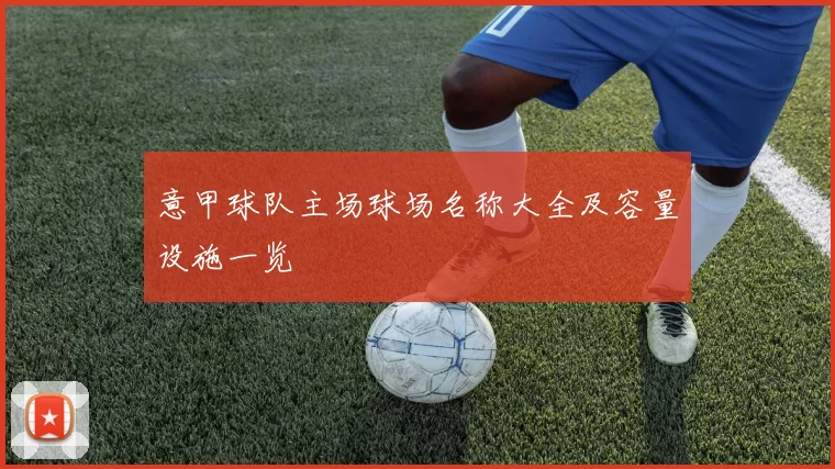 意甲球队主场球场名称大全及容量设施一览