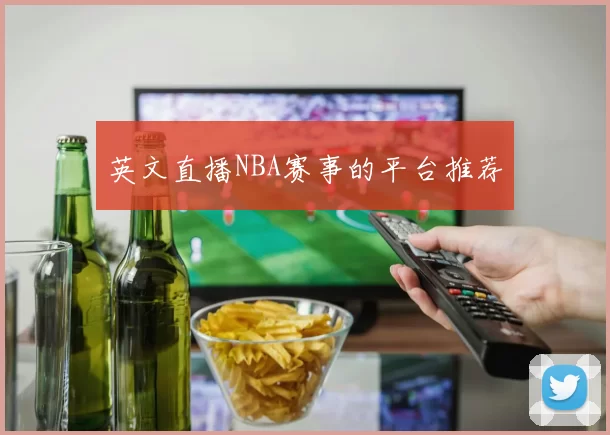 英文直播NBA赛事的平台推荐