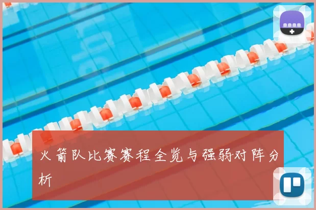 火箭队比赛赛程全览与强弱对阵分析