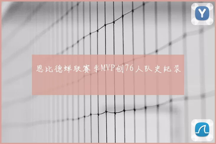 恩比德蝉联赛季MVP创76人队史纪录