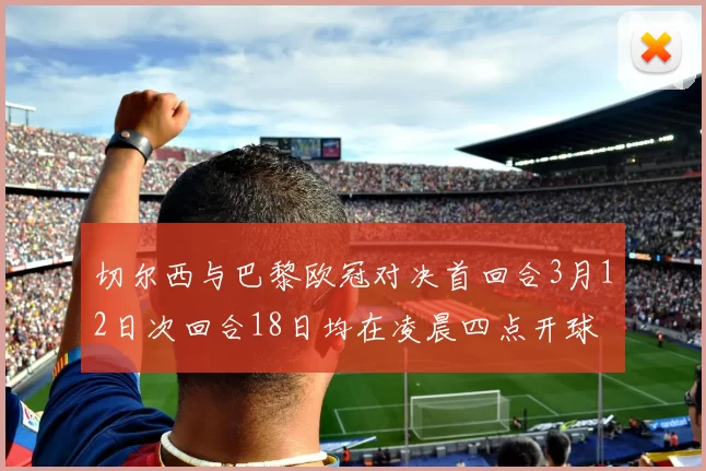 切尔西与巴黎欧冠对决首回合3月12日次回合18日均在凌晨四点开球