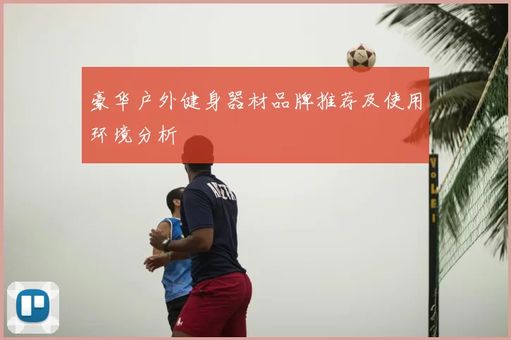 豪华户外健身器材品牌推荐及使用环境分析