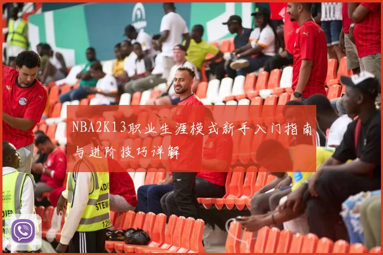 NBA2K13职业生涯模式新手入门指南与进阶技巧详解