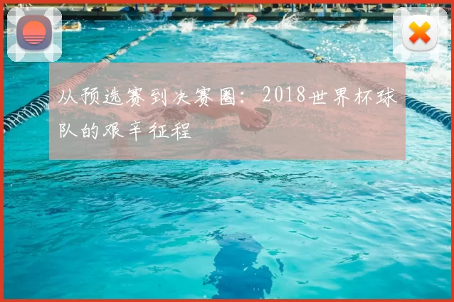 从预选赛到决赛圈：2018世界杯球队的艰辛征程