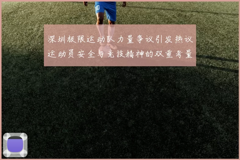 深圳极限运动队力量争议引发热议运动员安全与竞技精神的双重考量