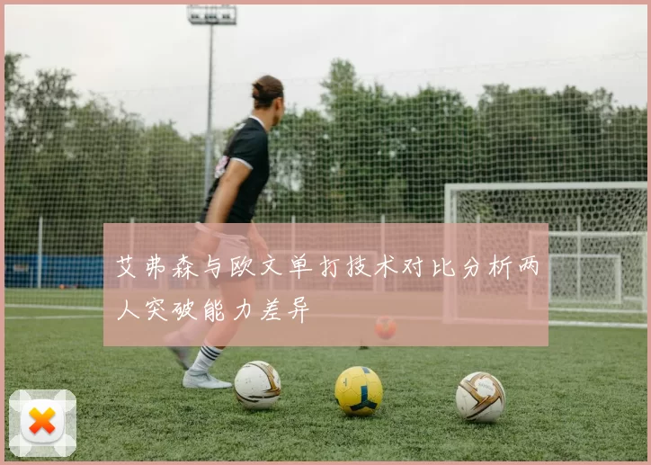 艾弗森与欧文单打技术对比分析两人突破能力差异