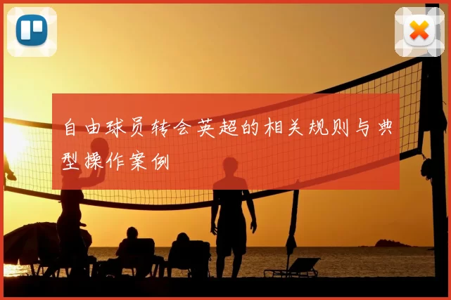 自由球员转会英超的相关规则与典型操作案例