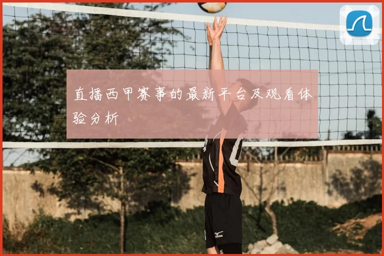 直播西甲赛事的最新平台及观看体验分析